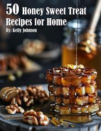 Cover image for 50 Honey Sweet Treat Recipes for Home