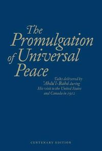 Cover image for The Promulgation of Universal Peace: Talks Delivered by 'Abdu'l-Baha During His Visit to the United States and Canada in 1912