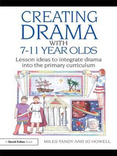 Cover image for Creating Drama with 7-11 Year Olds: Lesson Ideas to Integrate Drama into the Primary Curriculum