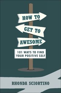 Cover image for How To Get To Awesome: 101 Ways to Find Your Best Self