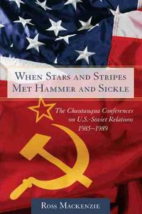 Cover image for When Stars and Stripes Met Hammer and Sickle: The Chautauqua Conferences on U.S-Soviet Relations, 1985-1989