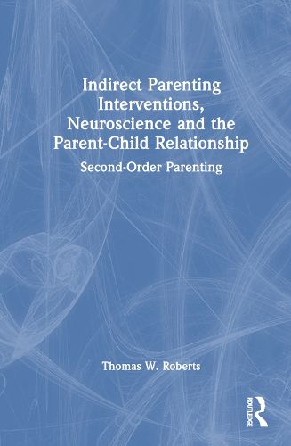 Indirect Parenting Interventions, Neuroscience and the Parent-Child Relationship