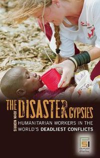 Cover image for The Disaster Gypsies: Humanitarian Workers in the World's Deadliest Conflicts