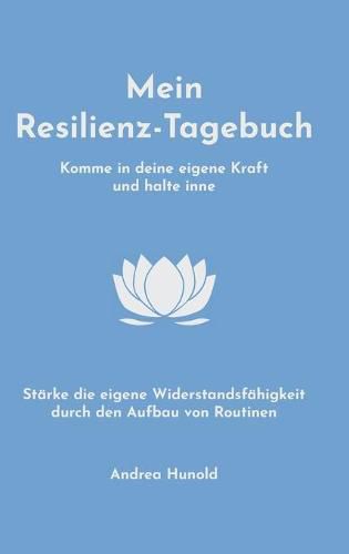 Cover image for Mein Resilienz-Tagebuch: Komme in deine eigene Kraft, halte inne und starke deine Widerstandsfahigkeit durch den Aufbau von Routinen