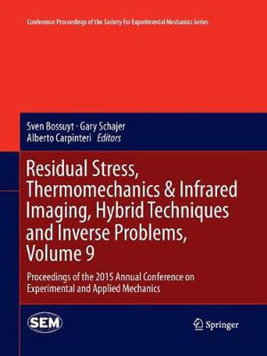 Cover image for Residual Stress, Thermomechanics & Infrared Imaging, Hybrid Techniques and Inverse Problems, Volume 9: Proceedings of the 2015 Annual Conference on Experimental and Applied Mechanics