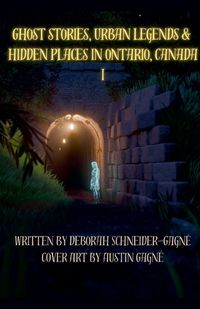 Cover image for Ghost Stories, Urban Legends, & Hidden Places in Ontario, Canada