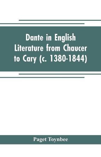 Dante in English literature from Chaucer to Cary (c. 1380-1844)