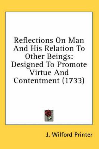 Cover image for Reflections on Man and His Relation to Other Beings: Designed to Promote Virtue and Contentment (1733)