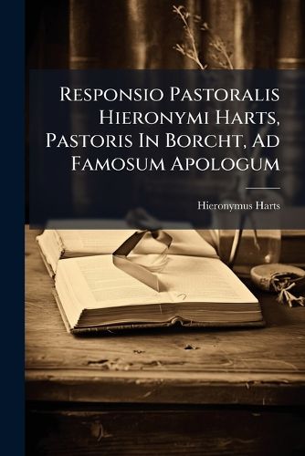 Cover image for Responsio Pastoralis Hieronymi Harts, Pastoris in Borcht, Ad Famosum Apologum