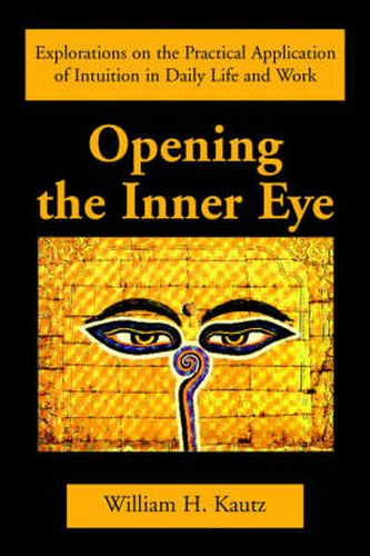 Cover image for Opening the Inner Eye: Explorations on the Practical Application of Intuition in Daily Life and Work