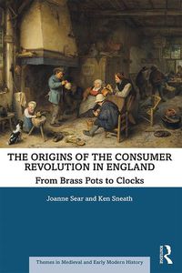 Cover image for The Origins of the Consumer Revolution in England: From Brass Pots to Clocks