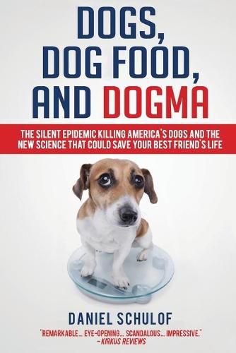 Cover image for Dogs, Dog Food, and Dogma: The Silent Epidemic Killing America's Dogs and the New Science That Could Save Your Best Friend's Life