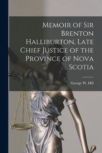 Cover image for Memoir of Sir Brenton Halliburton, Late Chief Justice of the Province of Nova Scotia [microform]