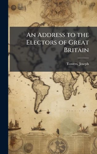 Cover image for An Address to the Electors of Great Britain
