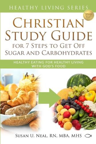 Cover image for Christian Study Guide for 7 Steps to Get Off Sugar and Carbohydrates: Healthy Eating for Healthy Living with God's Food