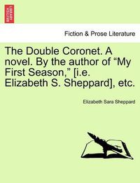 Cover image for The Double Coronet. a Novel. by the Author of  My First Season,  [I.E. Elizabeth S. Sheppard], Etc.