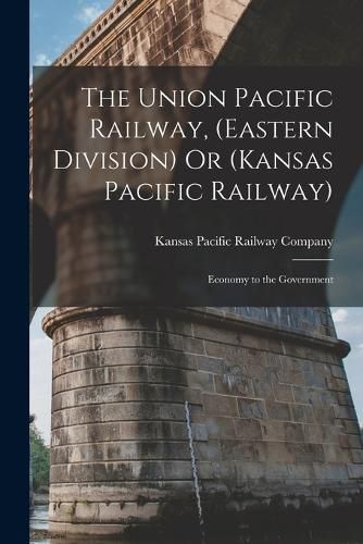 Cover image for The Union Pacific Railway, (Eastern Division) Or (Kansas Pacific Railway)