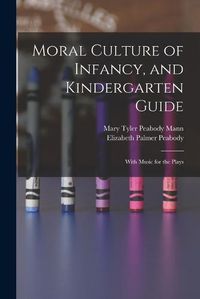 Cover image for Moral Culture of Infancy, and Kindergarten Guide