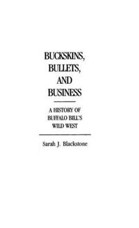 Cover image for Buckskins, Bullets, and Business: A History of Buffalo Bill's Wild West