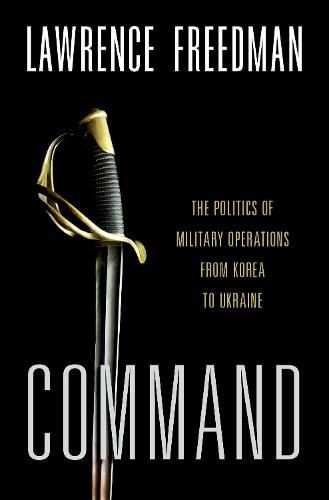 Cover image for Command: The Politics of Military Operations from Korea to Ukraine