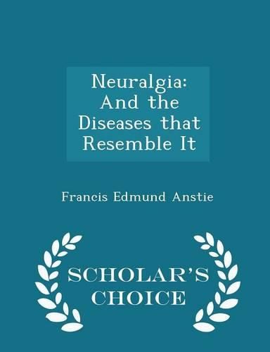 Cover image for Neuralgia: And the Diseases That Resemble It - Scholar's Choice Edition