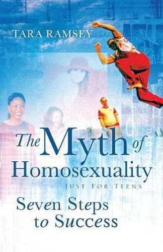 Cover image for The Myth of Homosexuality: Just for Teens Seven Steps to Success