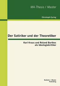 Cover image for Der Satiriker und der Theoretiker: Karl Kraus und Roland Barthes als Ideologiekritiker