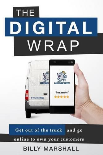 Cover image for The Digital Wrap: Get Out of the Truck and Go Online to Own Your Customers