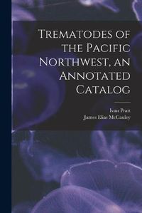 Cover image for Trematodes of the Pacific Northwest, an Annotated Catalog