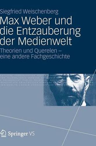 Cover image for Max Weber Und Die Entzauberung Der Medienwelt: Theorien Und Querelen - Eine Andere Fachgeschichte