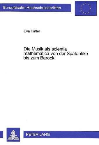 Cover image for Die Musik ALS Scientia Mathematica Von Der Spaetantike Bis Zum Barock