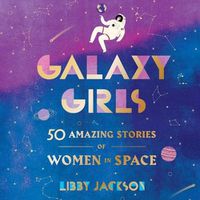 Cover image for Galaxy Girls: 50 Amazing Stories of Women in Space