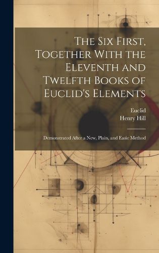 Cover image for The Six First, Together With the Eleventh and Twelfth Books of Euclid's Elements
