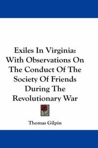 Cover image for Exiles in Virginia: With Observations on the Conduct of the Society of Friends During the Revolutionary War