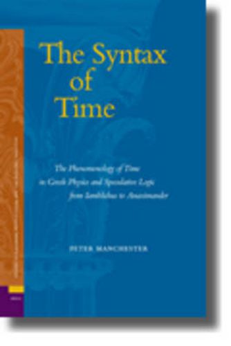 The Syntax of Time: The Phenomenology of Time in Greek Physics and Speculative Logic from Iamblichus to Anaximander