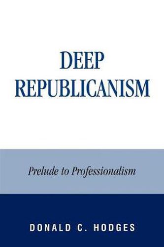 Cover image for Deep Republicanism: Prelude to Professionalism