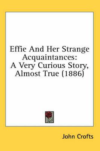 Cover image for Effie and Her Strange Acquaintances: A Very Curious Story, Almost True (1886)