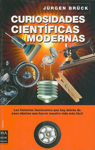 Cover image for Curiosidades Cientificas Modernas: Las Historias Fascinantes Que Hay Detras de Esos Objetos Que Hacen Nuestra Vida Mas Facil