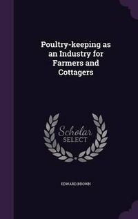 Cover image for Poultry-Keeping as an Industry for Farmers and Cottagers