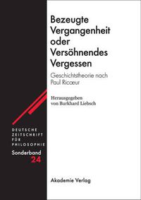 Cover image for Bezeugte Vergangenheit Oder Versoehnendes Vergessen: Geschichtstheorie Nach Paul Ricoeur