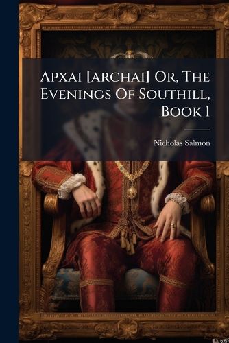 Cover image for Apxai [Archai] Or, the Evenings of Southill, Book 1