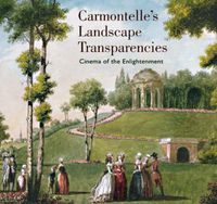 Cover image for Carmontelle's Landscape Transparencies - Cinema of  the Enlightenment