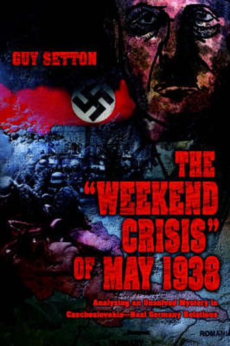 Cover image for The Weekend Crisis  of May 1938: Analyzing an Unsolved Mystery in Czechoslovakia--Nazi Germany Relations