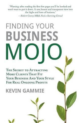 Cover image for Finding Your Business Mojo: The Secret to Attracting More Clients That Fit Your Business And Your Style For Real Ongoing Profits