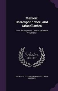 Cover image for Memoir, Correspondence, and Miscellanies: From the Papers of Thomas Jefferson Volume 02