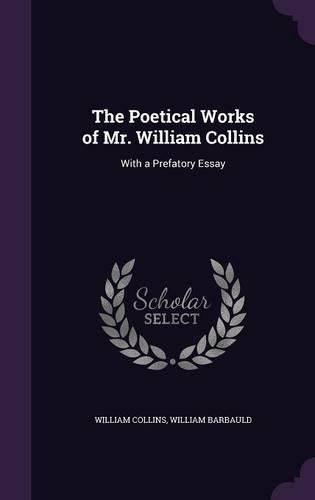 Cover image for The Poetical Works of Mr. William Collins: With a Prefatory Essay