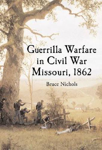 Cover image for Guerrilla Warfare in Civil War Missouri, Volume I, 1862