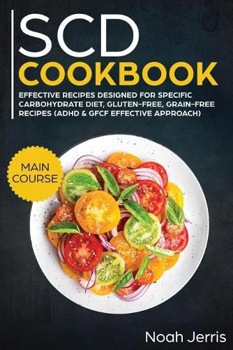 SCD Cookbook: MAIN COURSE - Effective Recipes Designed for Specific Carbohydrate Diet, Gluten-Free, Grain-free Recipes