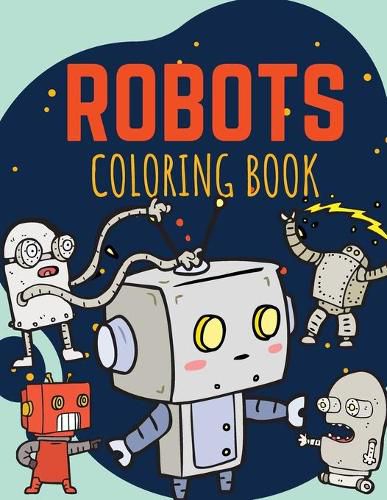 Robots Coloring Book: Funny and Great Robots Coloring Book for Kids ages 2-8