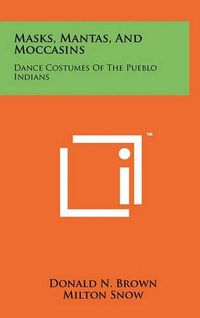 Cover image for Masks, Mantas, and Moccasins: Dance Costumes of the Pueblo Indians